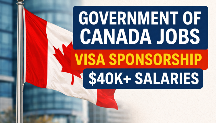 Government of Canada Jobs with Visa Sponsorship – Salary $40k+